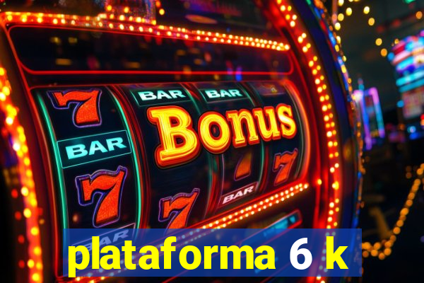 plataforma 6 k